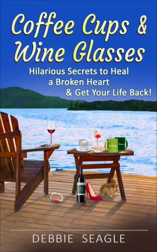 Coffee Cups & Wine Glasses. Hilarious Secreta to Heal a Broken Heart & Get Your Life Back!